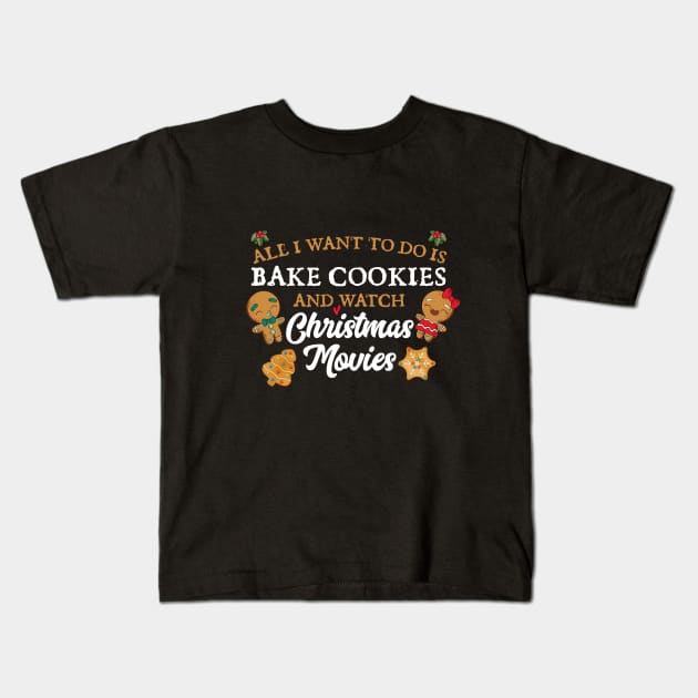 All I want to do is bake cookies and watch Christmas Movies Kids T-Shirt by Skylane